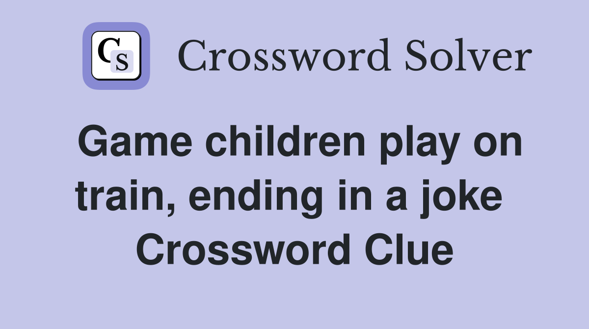 Game children play on train, ending in a joke  Crossword Clue