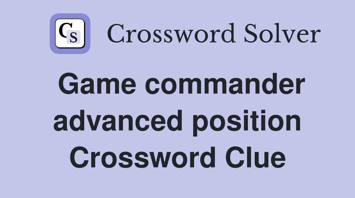 Game commander advanced position Crossword Clue