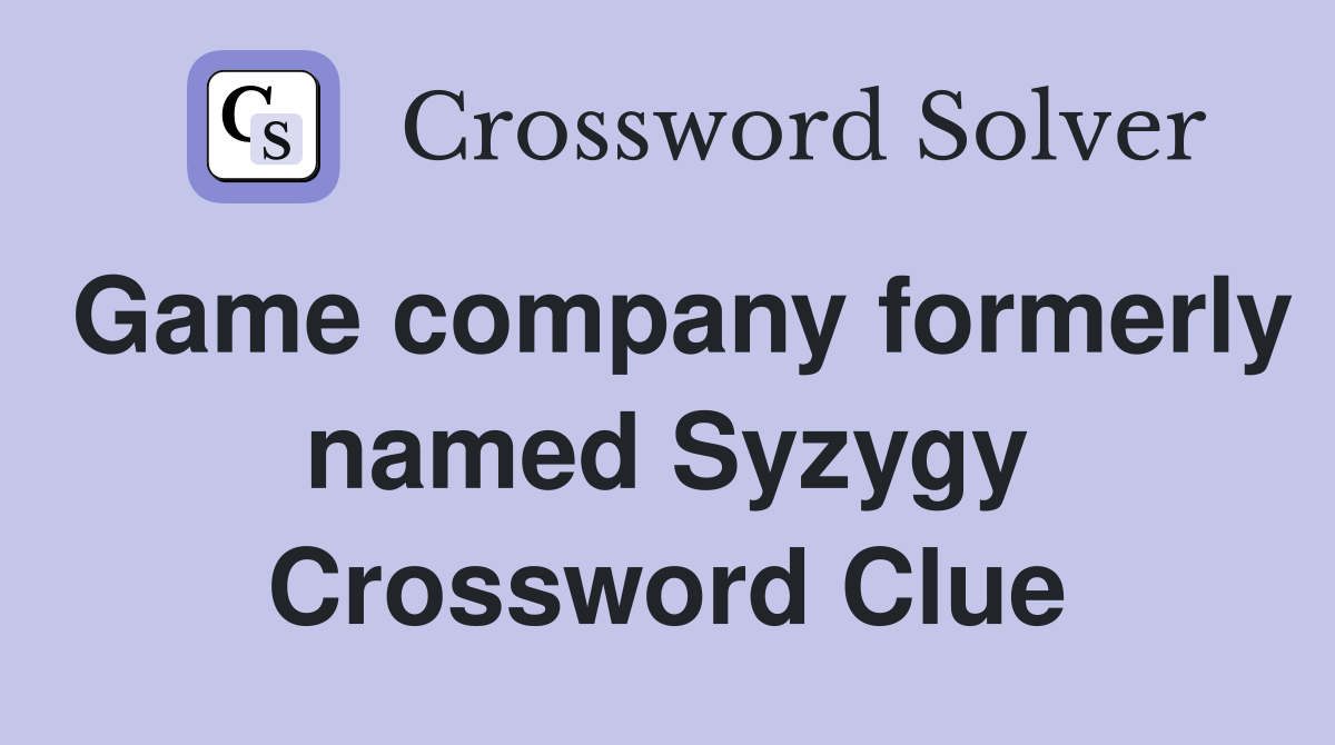 Game company formerly named Syzygy Crossword Clue