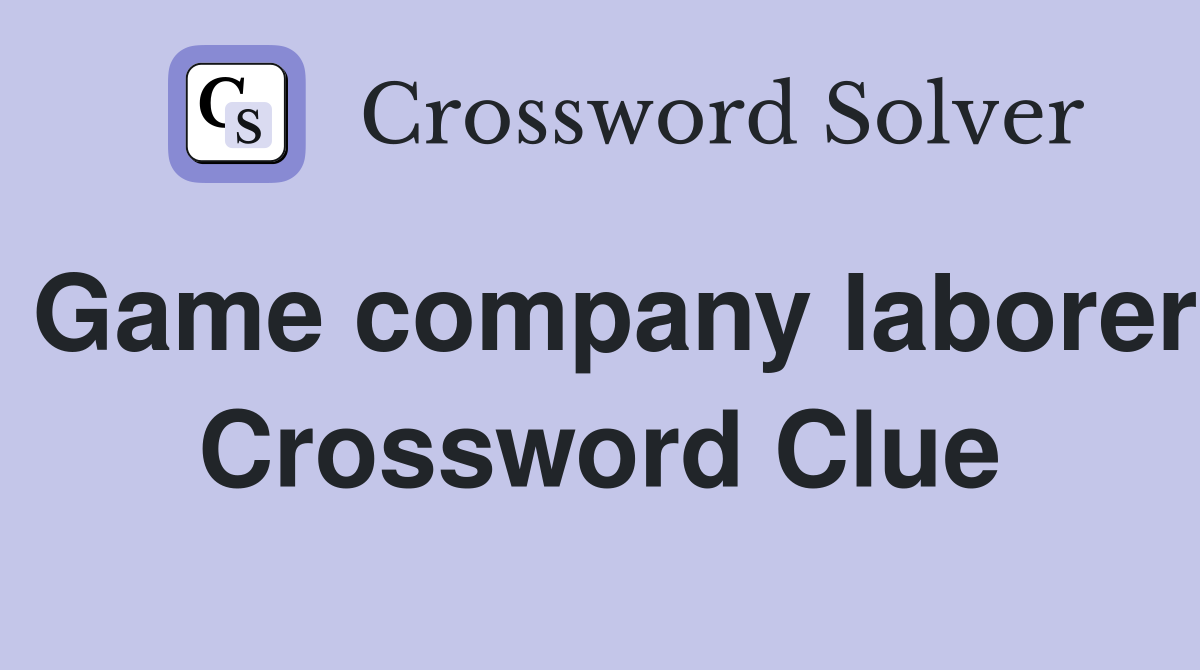 Game company laborer Crossword Clue