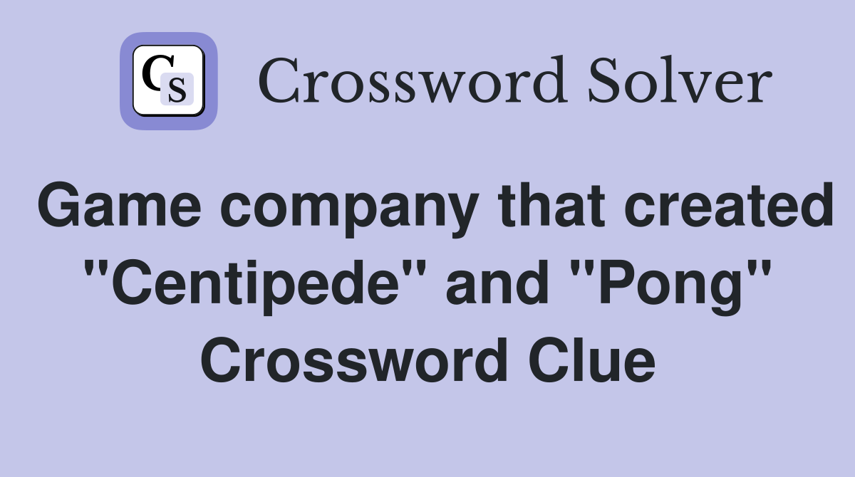 Game company that created "Centipede" and "Pong" Crossword Clue