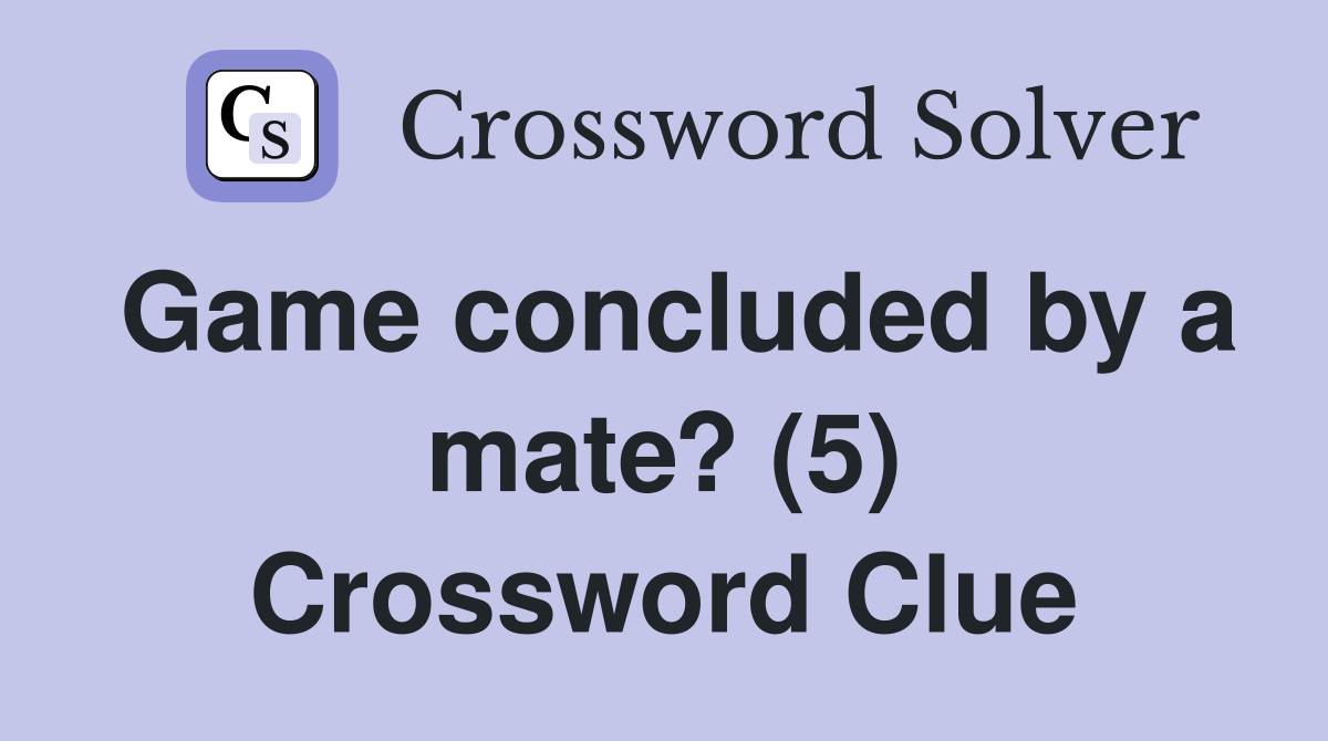Game concluded by a mate? (5) Crossword Clue