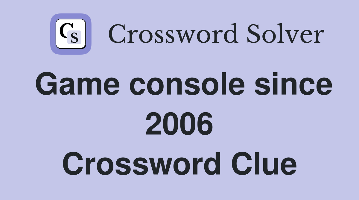 Game console since 2006 Crossword Clue