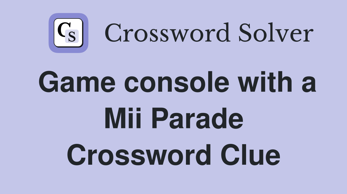 Game console with a Mii Parade Crossword Clue