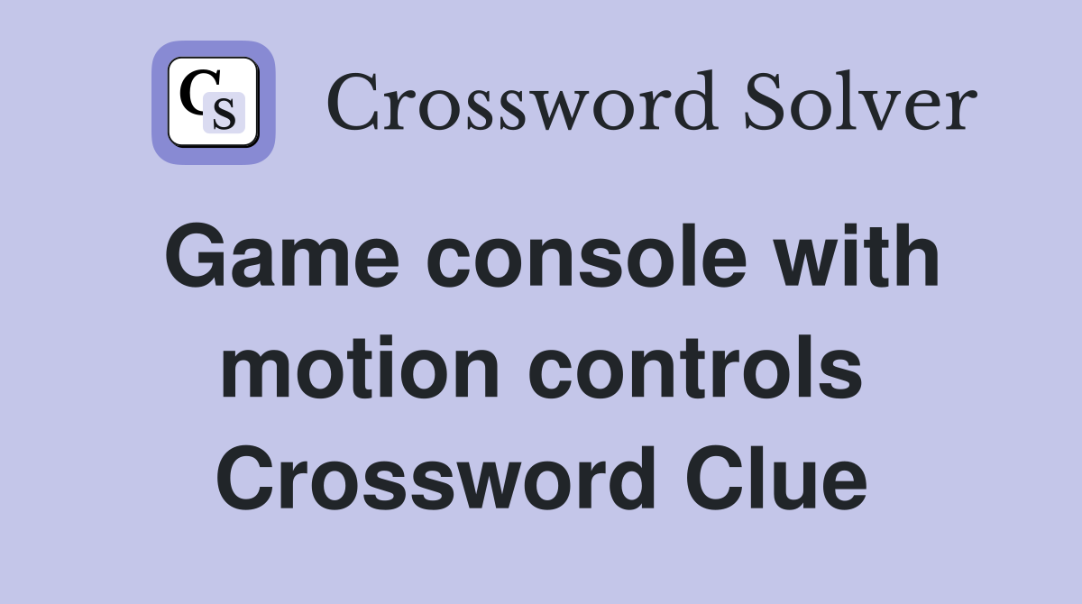 Game console with motion controls Crossword Clue