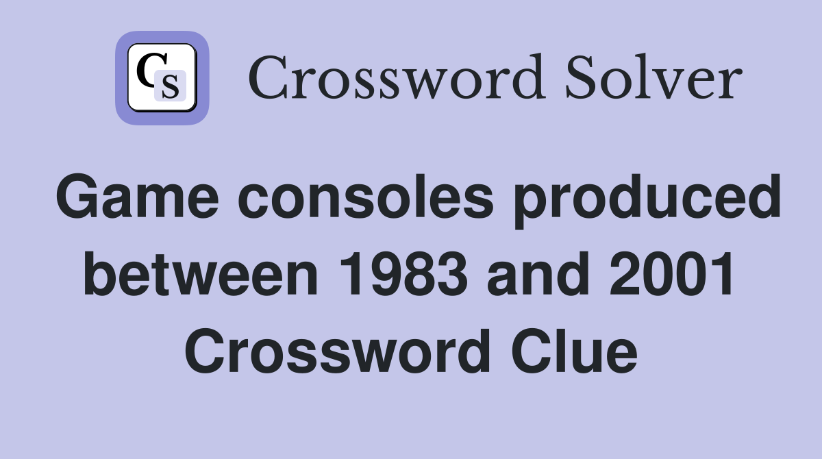 Game consoles produced between 1983 and 2001 Crossword Clue