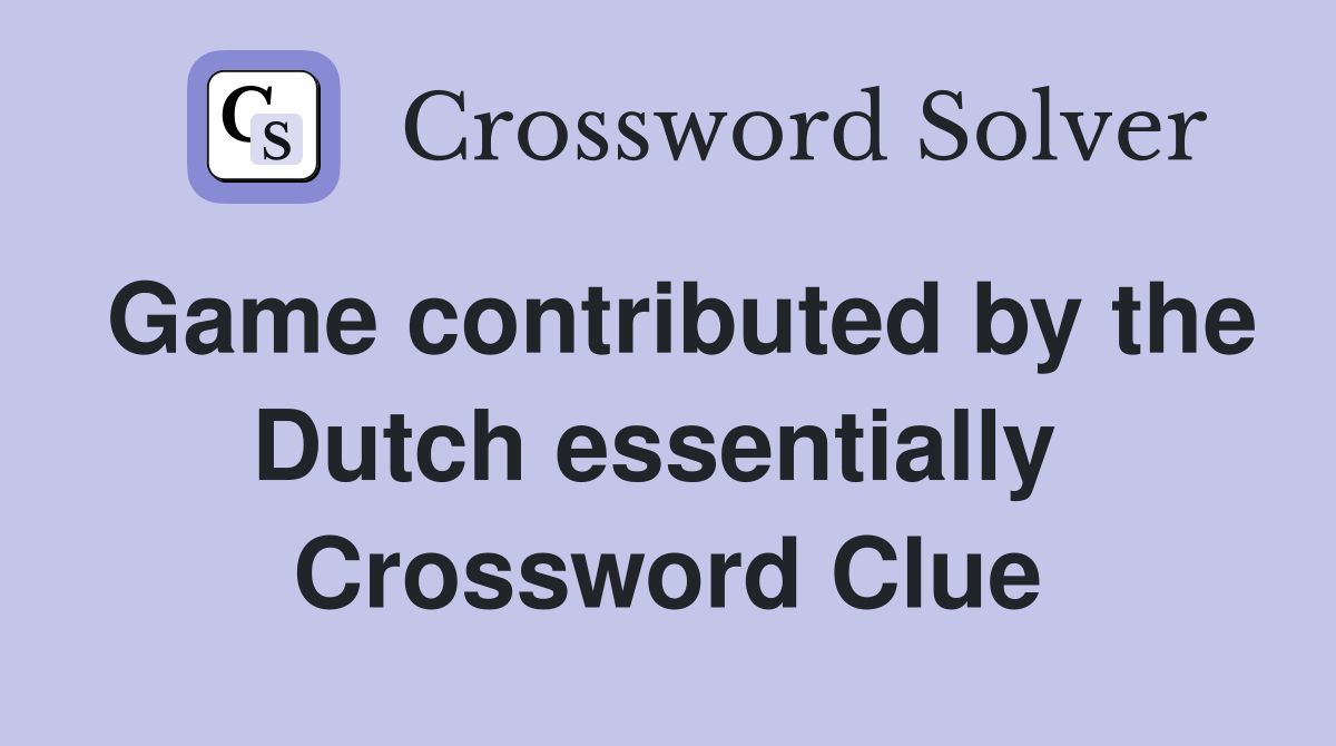 Game contributed by the Dutch essentially  Crossword Clue