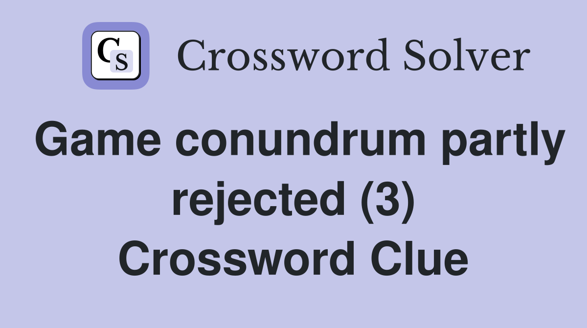 Game conundrum partly rejected (3) Crossword Clue