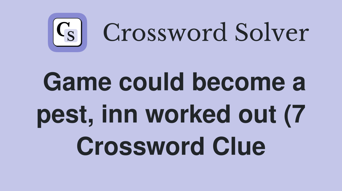 Game could become a pest inn worked out (7) Crossword Clue Answers Game could become a pest inn worked out (7) Crossword Clue Answers