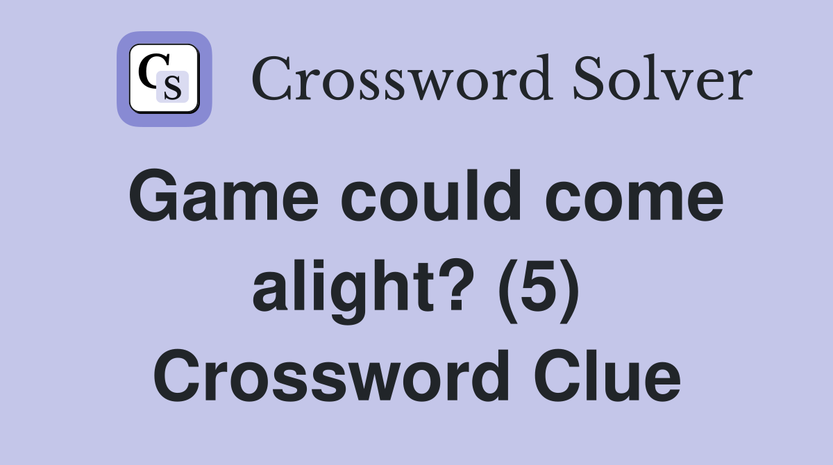 Game could come alight? (5) Crossword Clue