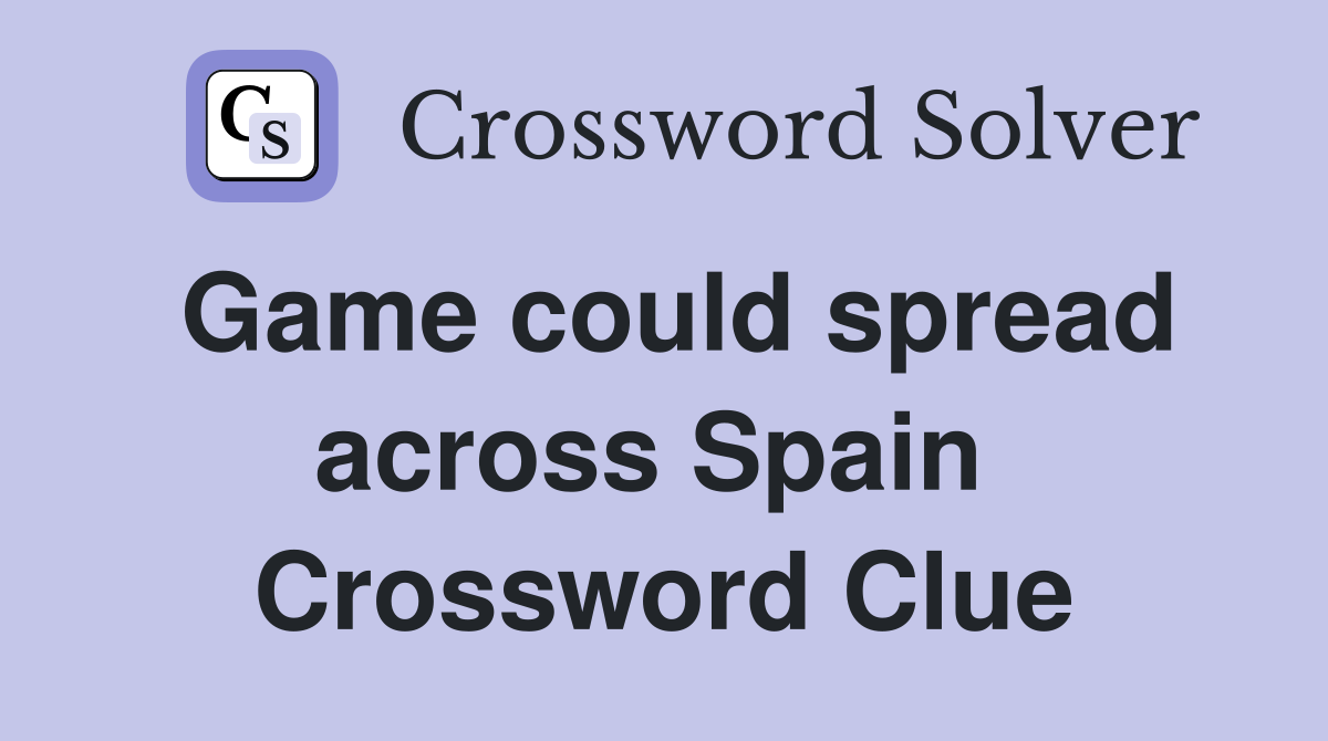 Game could spread across Spain  Crossword Clue