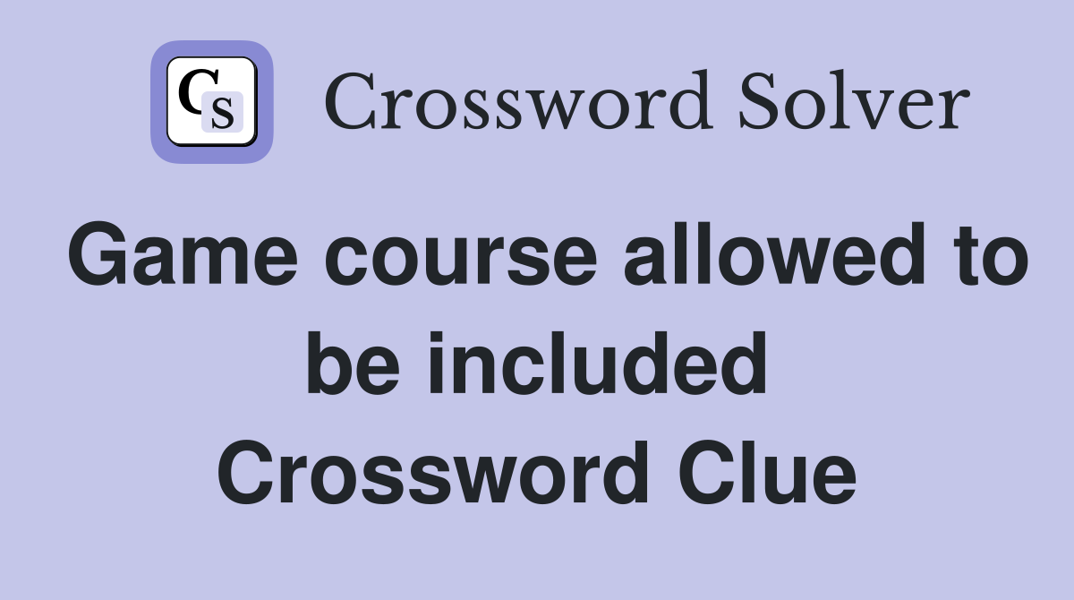 Game course allowed to be included Crossword Clue