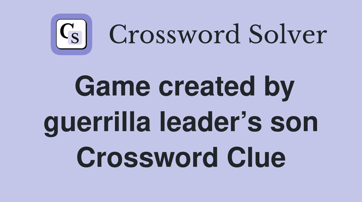 Game created by guerrilla leader’s son Crossword Clue