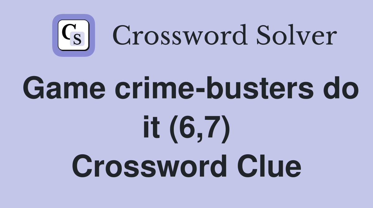 Game crime-busters do it (6,7) Crossword Clue