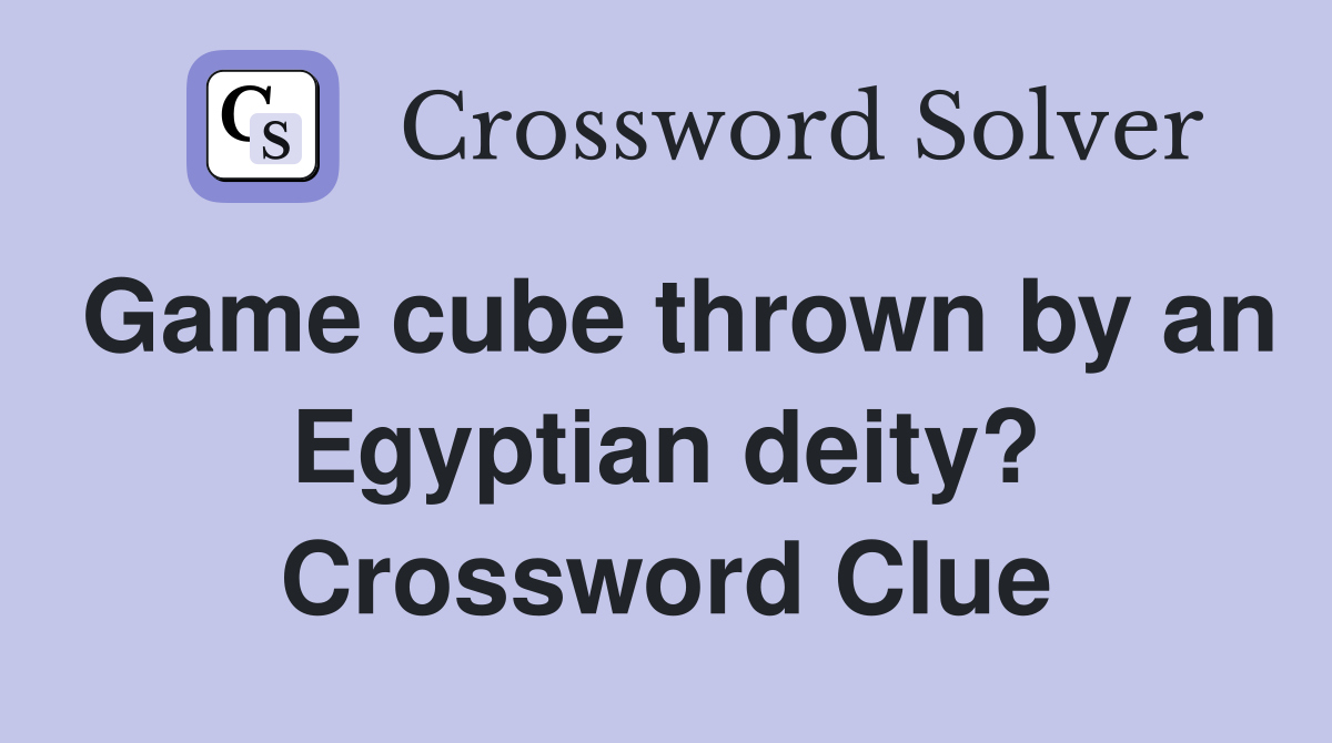 Game cube thrown by an Egyptian deity? Crossword Clue