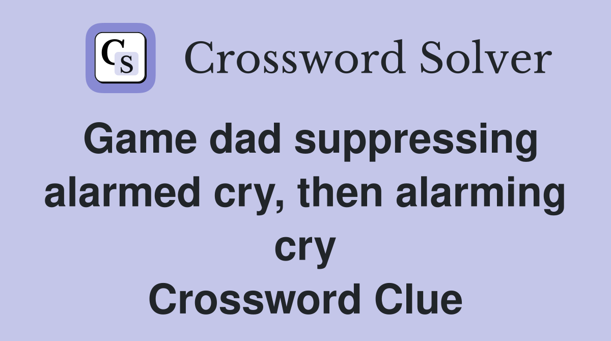 Game dad suppressing alarmed cry, then alarming cry Crossword Clue