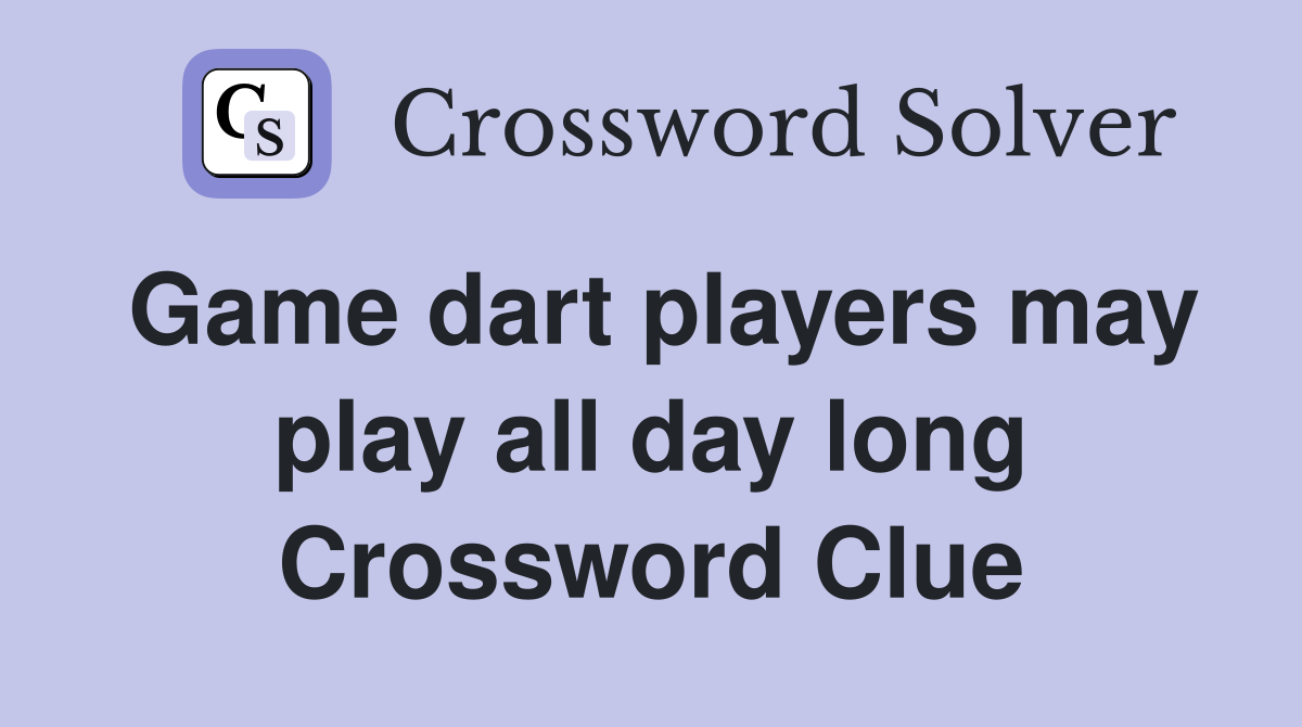 Game dart players may play all day long Crossword Clue