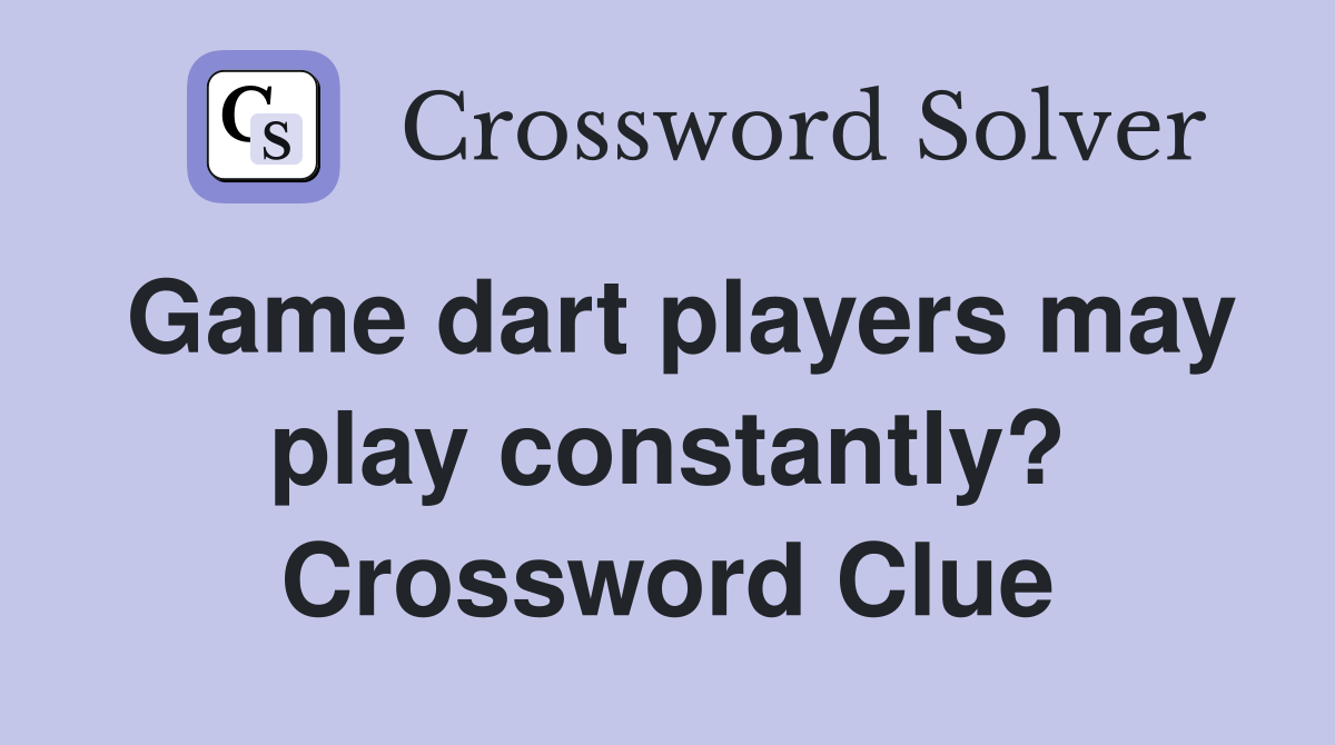 Game dart players may play constantly? Crossword Clue