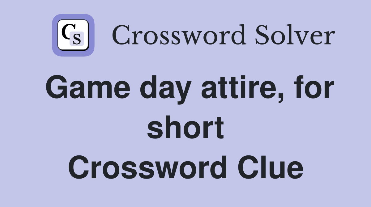 Game day attire, for short Crossword Clue