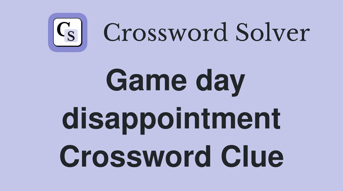 Game day disappointment Crossword Clue