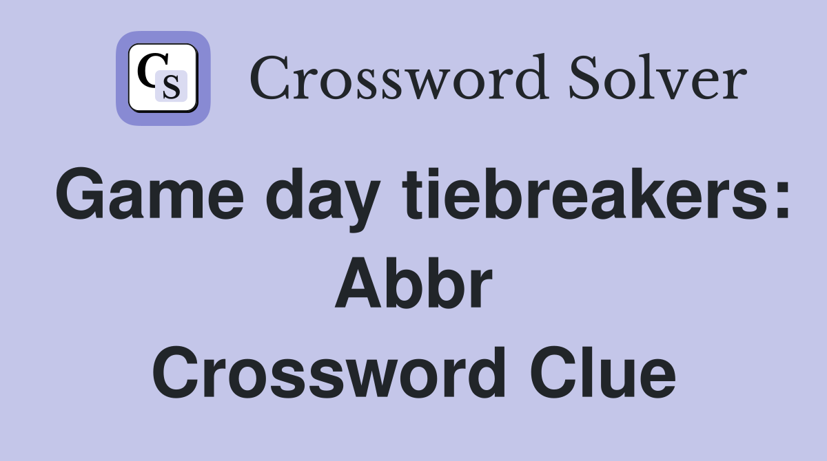 Game day tiebreakers: Abbr Crossword Clue