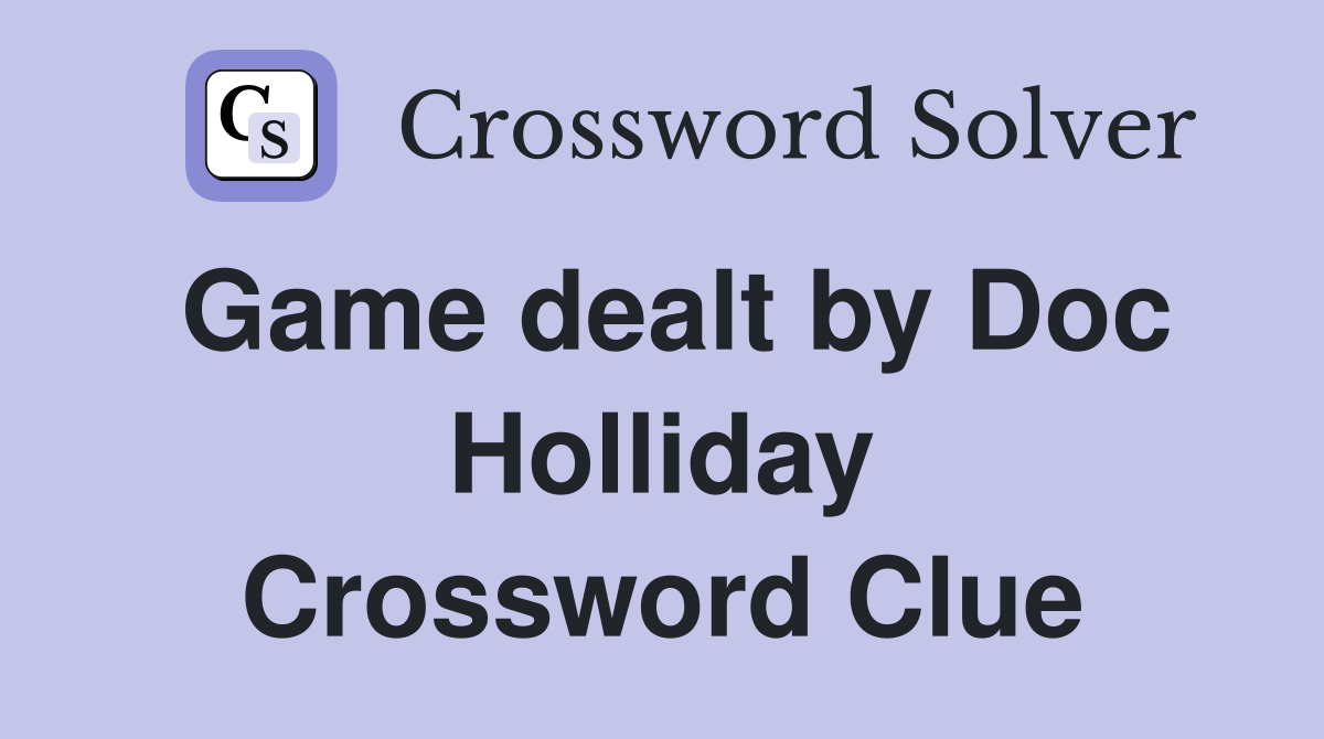 Game dealt by Doc Holliday Crossword Clue