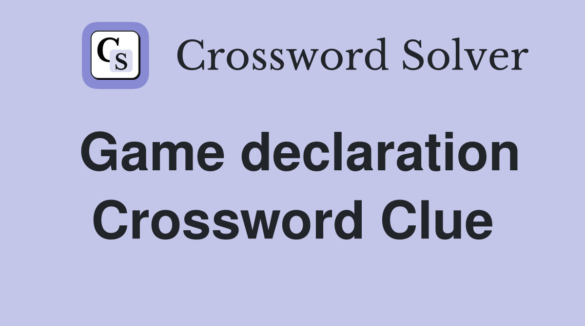 Game declaration Crossword Clue
