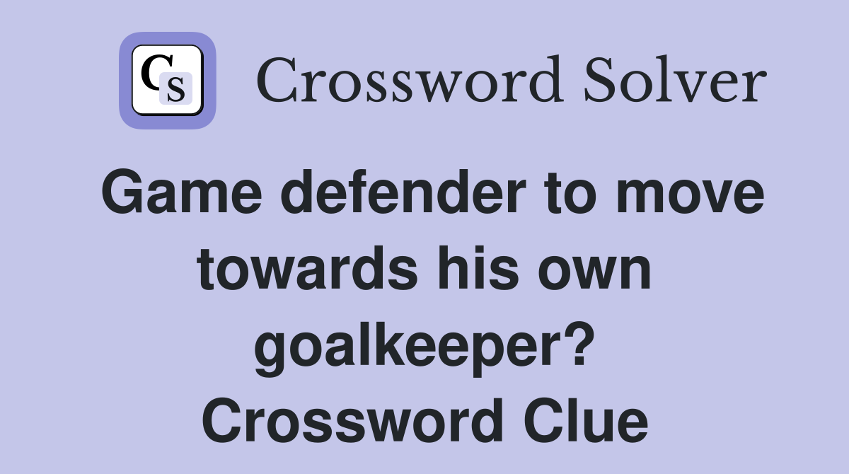 Game defender to move towards his own goalkeeper? Crossword Clue