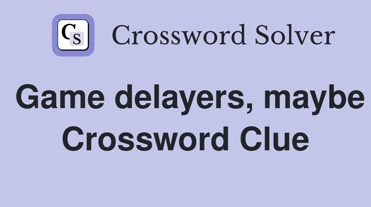 Game delayers, maybe Crossword Clue