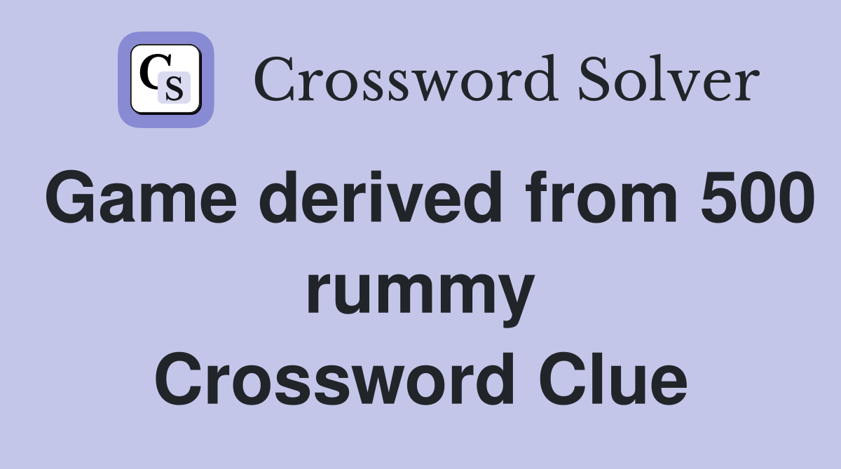 Game derived from 500 rummy Crossword Clue