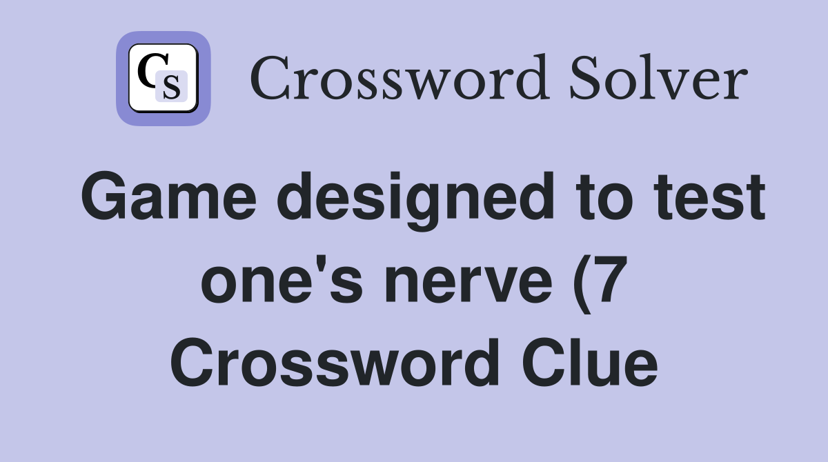 Game designed to test one #39 s nerve (7) Crossword Clue Answers Game designed to test one #39 s nerve (7) Crossword Clue Answers