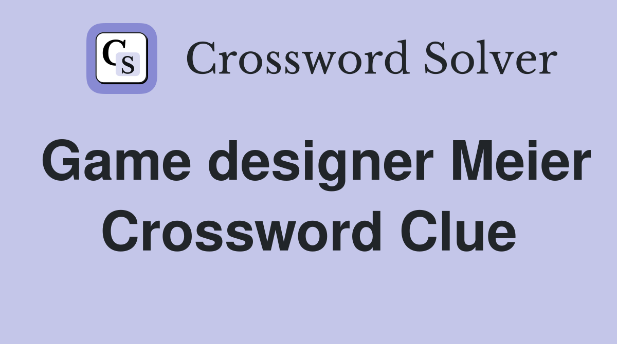 Game designer Meier Crossword Clue