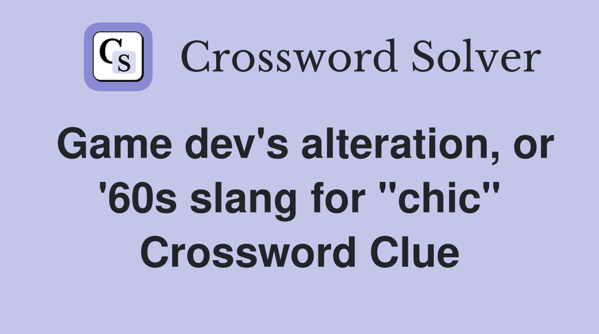 Game dev's alteration, or '60s slang for "chic" Crossword Clue