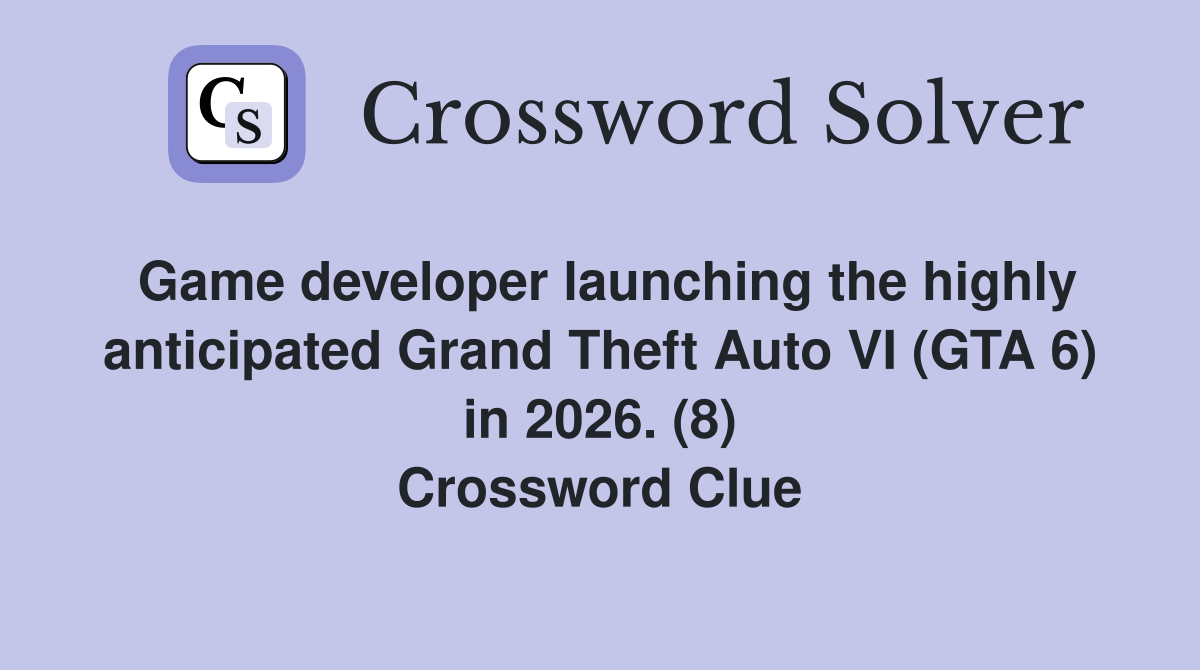 Game developer launching the highly anticipated Grand Theft Auto VI (GTA 6) in 2026. (8) Crossword Clue