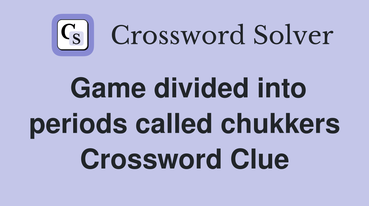 Game divided into periods called chukkers Crossword Clue