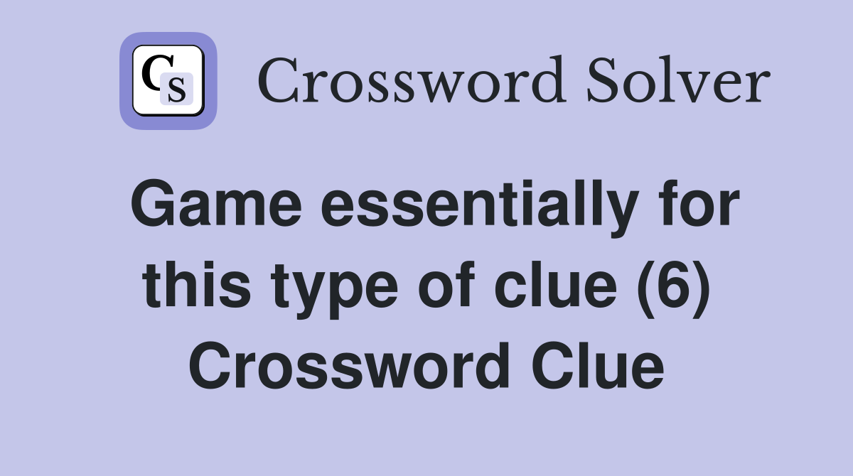 Game essentially for this type of clue (6) Crossword Clue