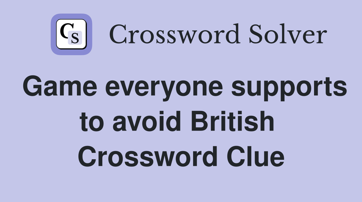 Game everyone supports to avoid British  Crossword Clue