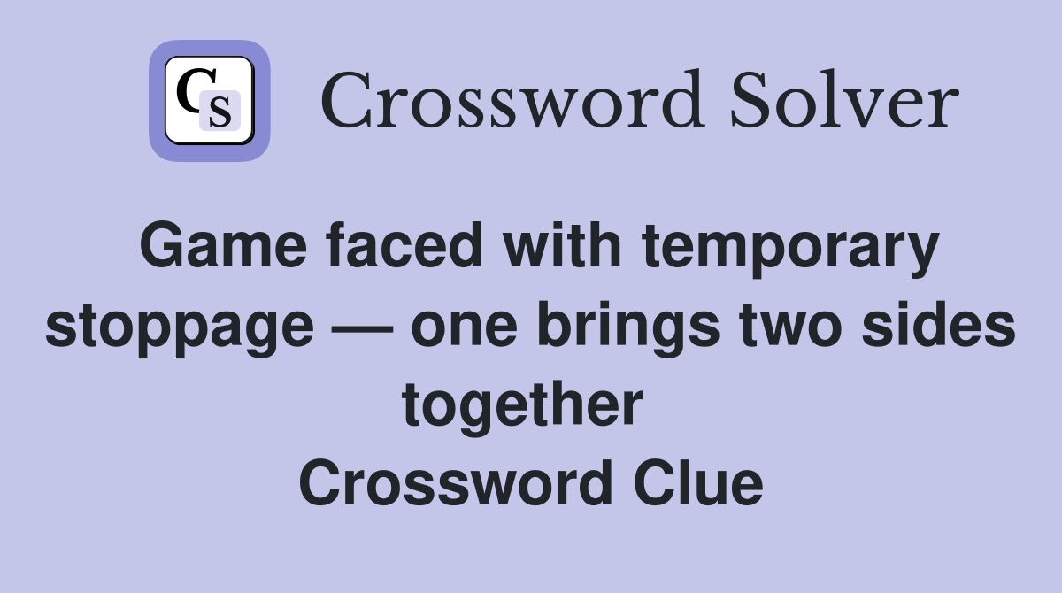 Game faced with temporary stoppage — one brings two sides together  Crossword Clue