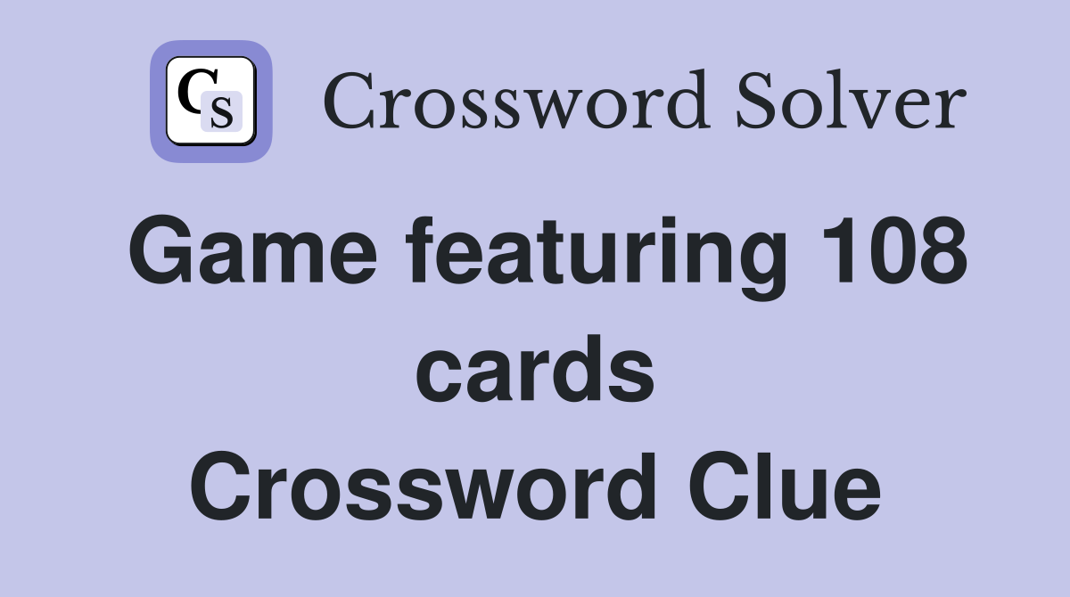 Game featuring 108 cards Crossword Clue