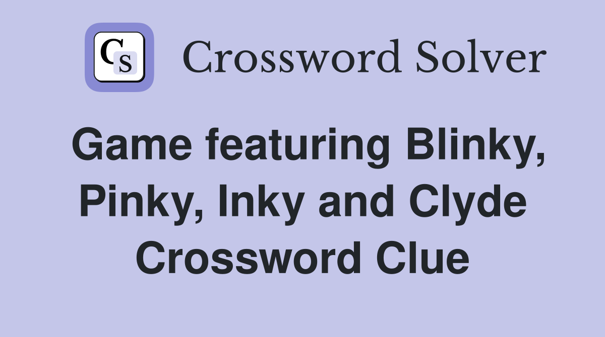 Game featuring Blinky, Pinky, Inky and Clyde Crossword Clue