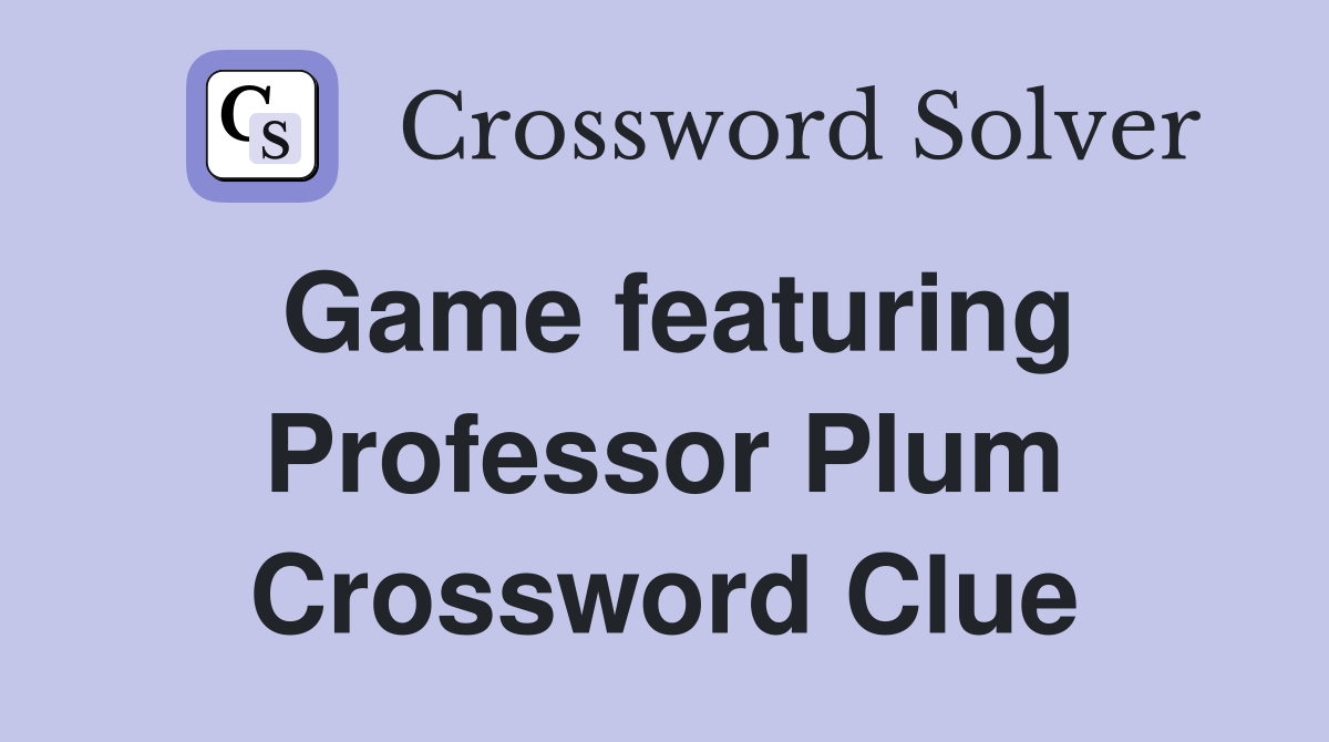 Game featuring Professor Plum Crossword Clue
