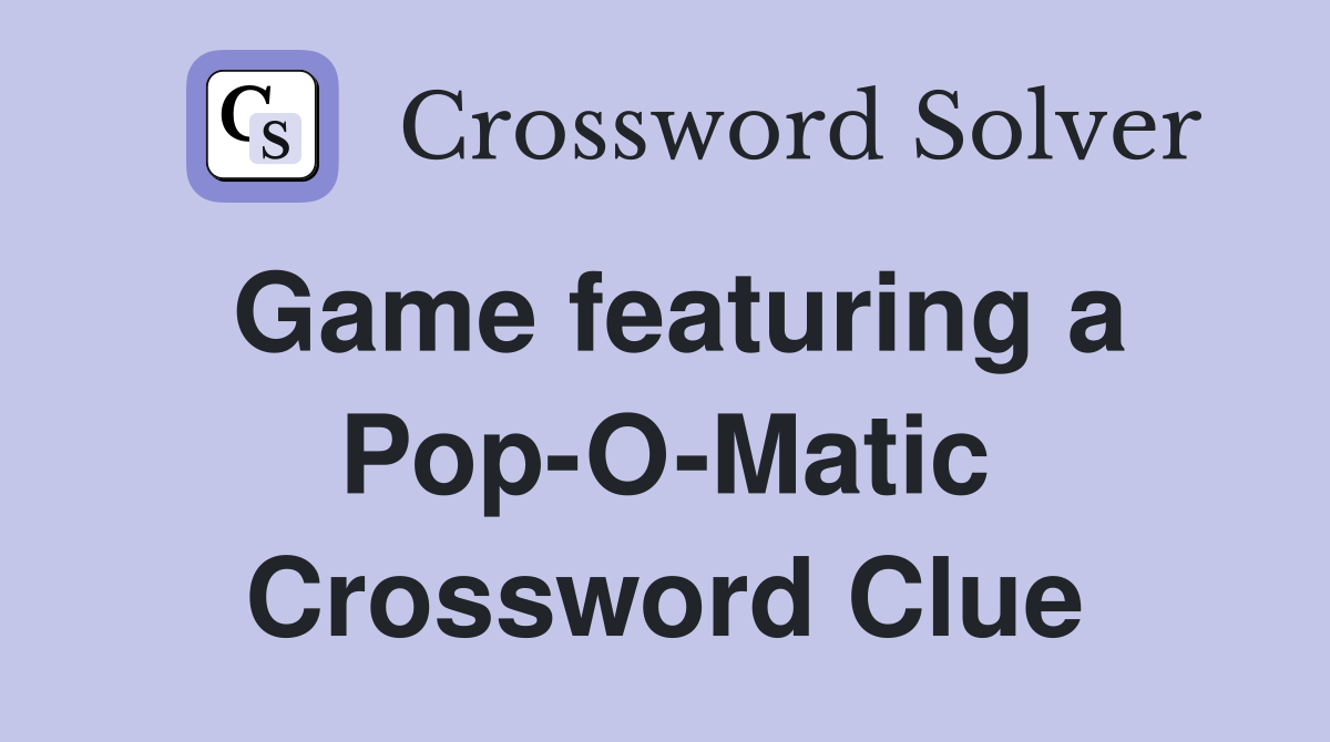 Game featuring a Pop-O-Matic Crossword Clue