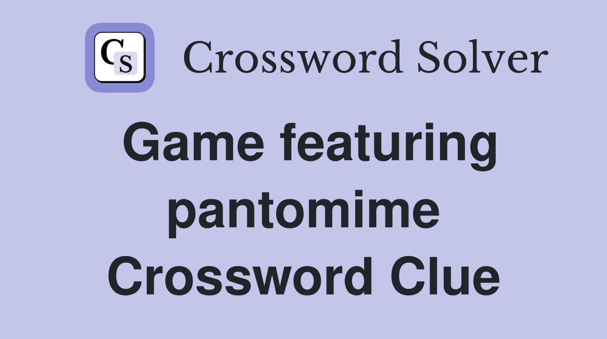 Game featuring pantomime Crossword Clue