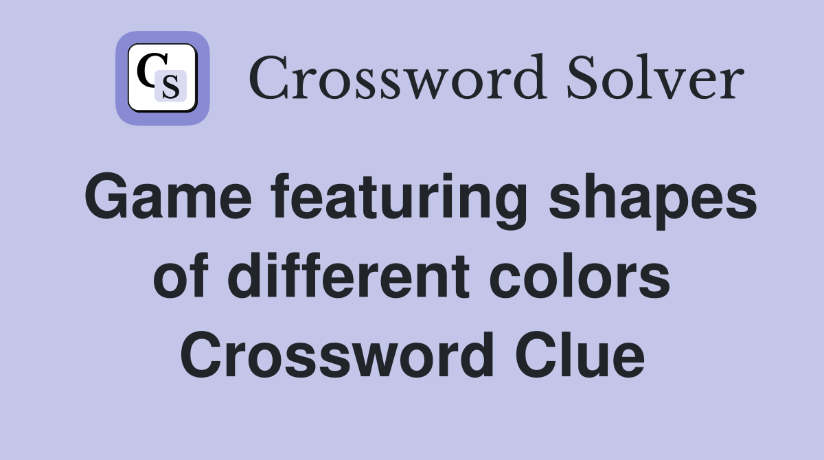 Game featuring shapes of different colors Crossword Clue
