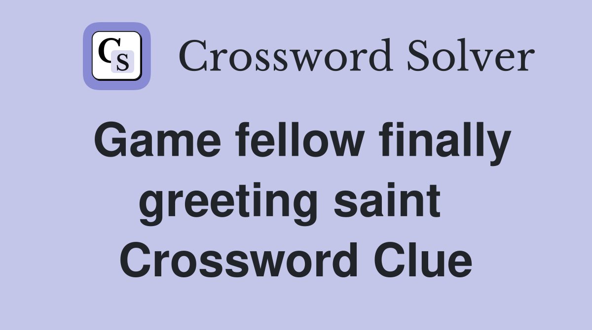 Game fellow finally greeting saint  Crossword Clue
