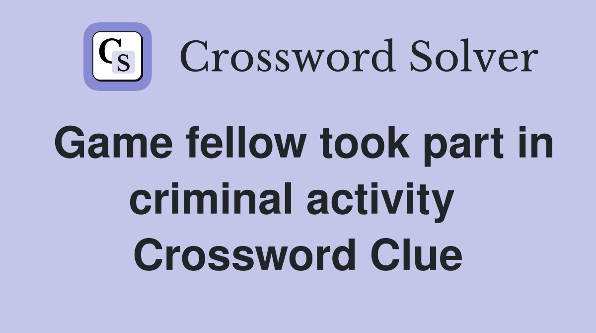 Game fellow took part in criminal activity  Crossword Clue