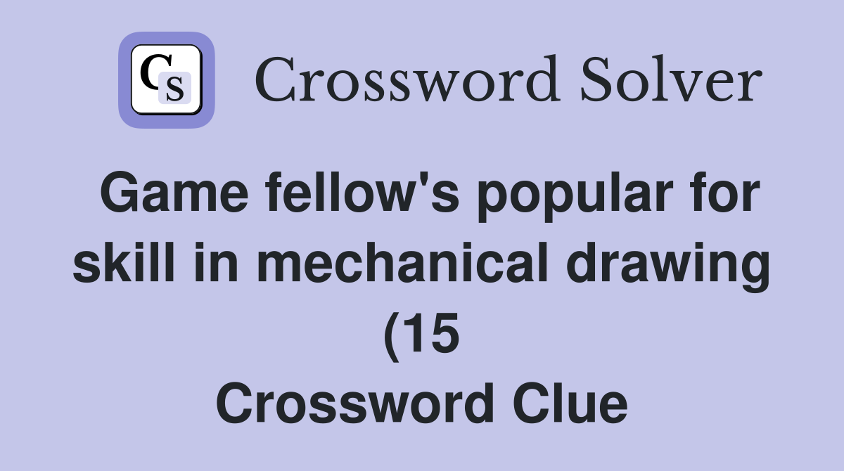 Game fellow #39 s popular for skill in mechanical drawing (15) Crossword Game fellow #39 s popular for skill in mechanical drawing (15) Crossword