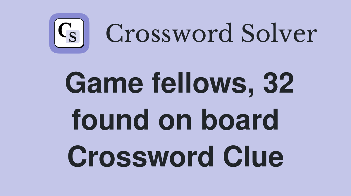 Game fellows, 32 found on board Crossword Clue