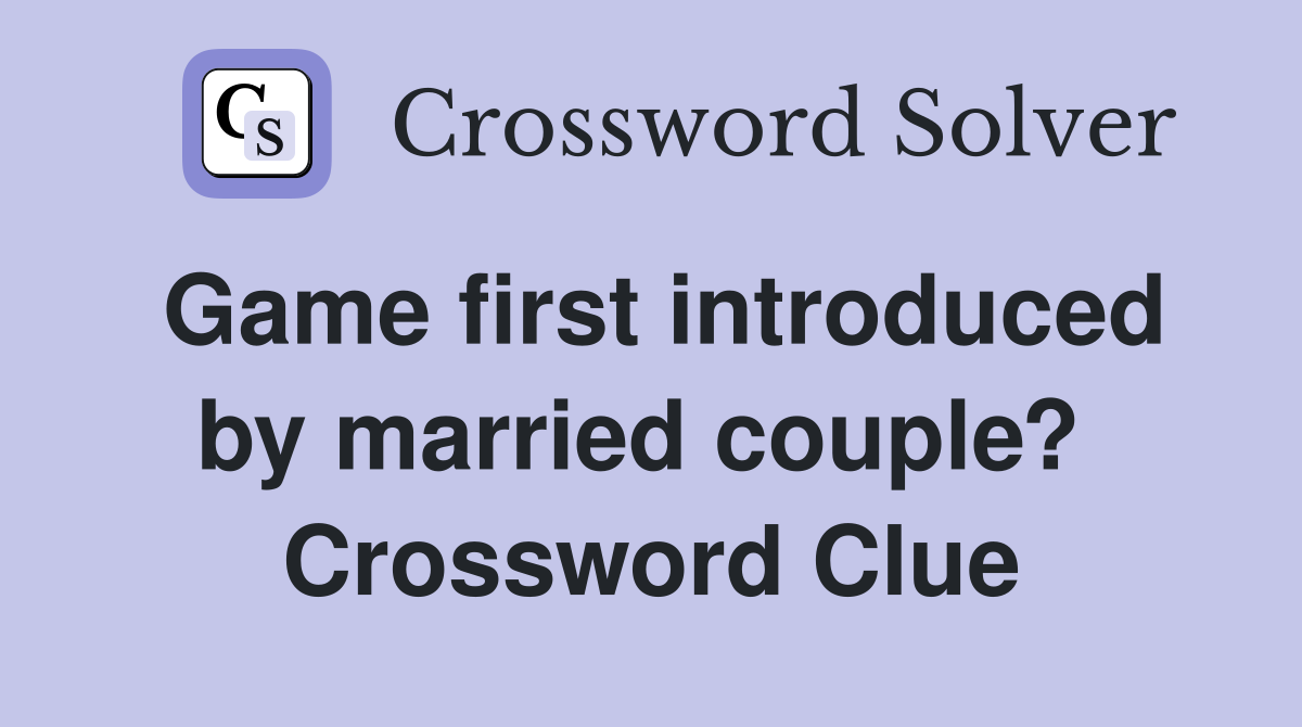 Game first introduced by married couple?  Crossword Clue
