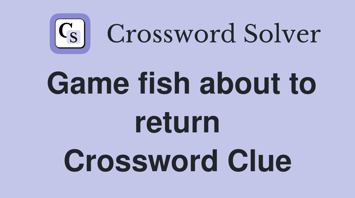 Game fish about to return Crossword Clue